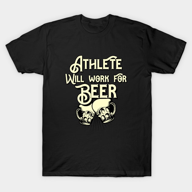 Athlete will work for beer design. Perfect present for mom dad friend him or her T-Shirt by SerenityByAlex